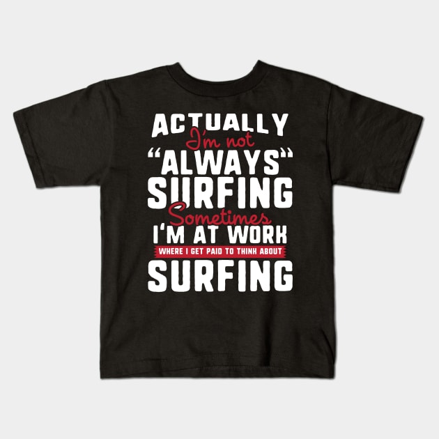 I'm Not Always Surfing Kids T-Shirt by thingsandthings